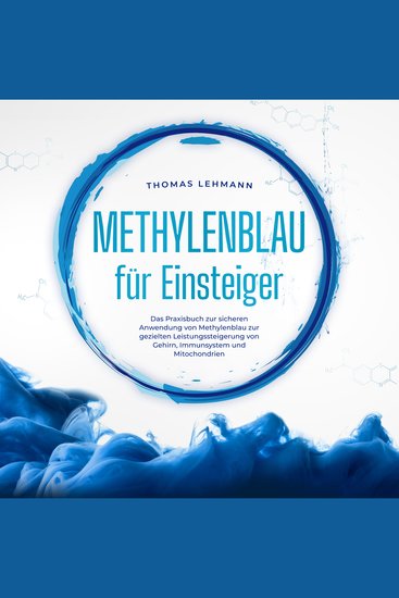 Methylenblau für Einsteiger: Das Praxisbuch zur sicheren Anwendung von Methylenblau zur gezielten Leistungssteigerung von Gehirn Immunsystem und Mitochondrien - cover