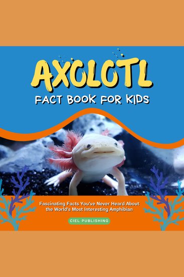 Axolotl Fact Book for Kids: Fascinating Facts You've Never Heard About the World's Most Interesting Amphibian - Axolotyl Salamander Tips and Fun Facts - cover