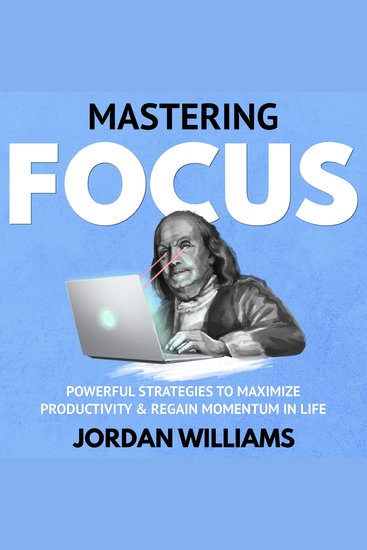 Mastering Focus - Powerful Strategies to Maximize Productivity & Regain Momentum in Life - cover