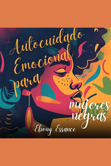 Autocuidado emocional para mujeres negras - Un Libro Escrito Para Mujeres BIPOC Para Aumentar El Amor Propio Y La Confianza Elevar Tu Autoestima Y Superar La Ansiedad Y El Autosabotaje - cover