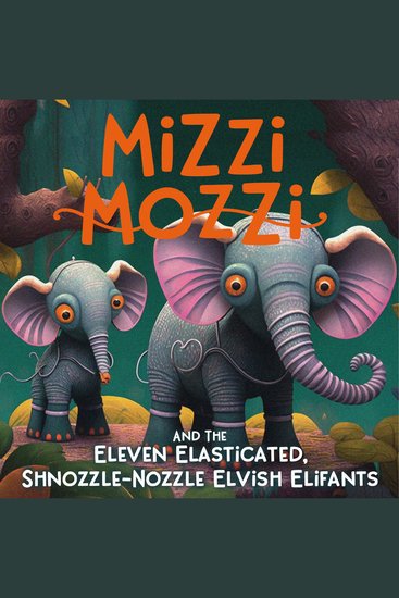 Mizzi Mozzi And The Eleven Elasticated Shnozzle-Nozzle Elvish Elifants - cover