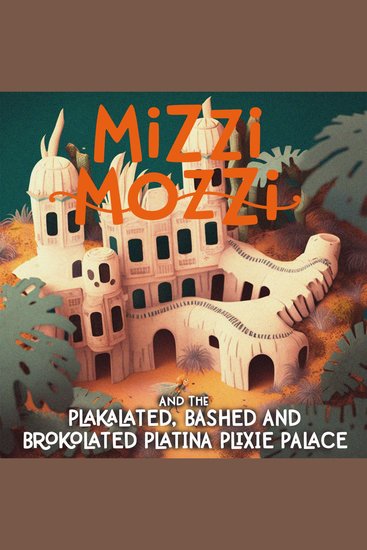 Mizzi Mozzi And The Plakalated Bashed-And-Brokolated Platina Plixie Palace - cover