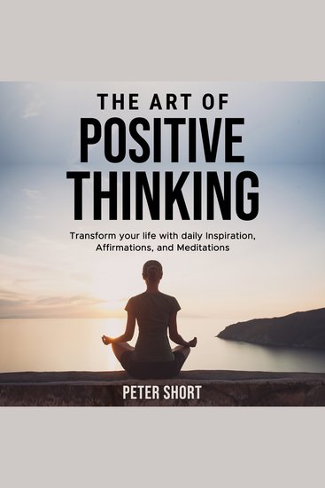 The Art of Positive Thinking Transform your life with daily Inspiration Affirmations and Meditations - cover