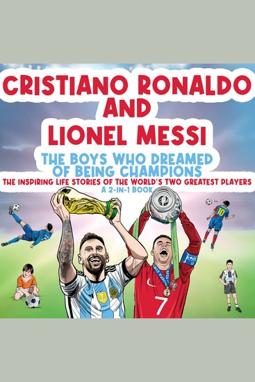 Cristiano Ronaldo And Lionel Messi - The Boys Who Dreamed of Being Champions: The inspiring Life Stories of the world's two GREATEST players A 2-in-1 book - cover