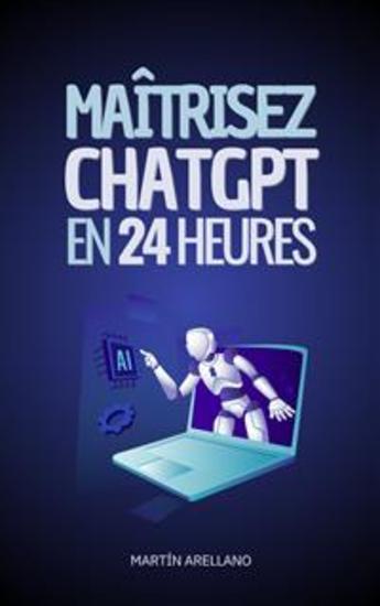 Maîtrisez ChatGPT en 24 Heures - Apprenez à Utiliser ChatGPT en Seulement 24 Heures et Appliquez ses Avantages dans Tous les Aspects de Votre Vie - cover