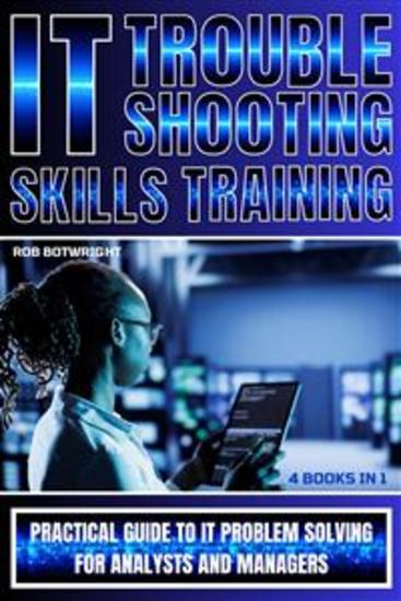 IT Troubleshooting Skills Training - Practical Guide To IT Problem Solving For Analysts And Managers - cover