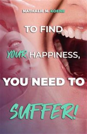 To Find Your Happiness You Have To Suffer! - cover