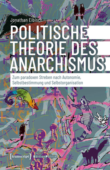 Politische Theorie des Anarchismus - Zum paradoxen Streben nach Autonomie Selbstbestimmung und Selbstorganisation - cover