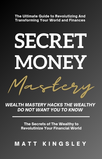 Secret Money Mastery - Wealth Mastery Hacks The Wealthy Do Not Want You To Know - cover