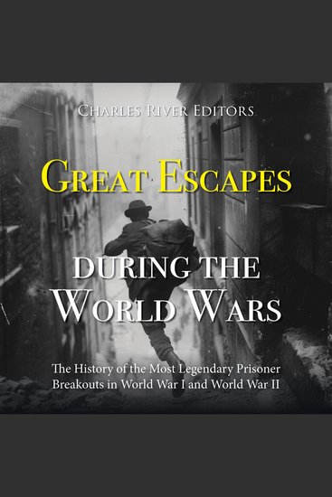 Great Escapes during the World Wars: The History of the Most Legendary Prisoner Breakouts in World War I and World War II - cover