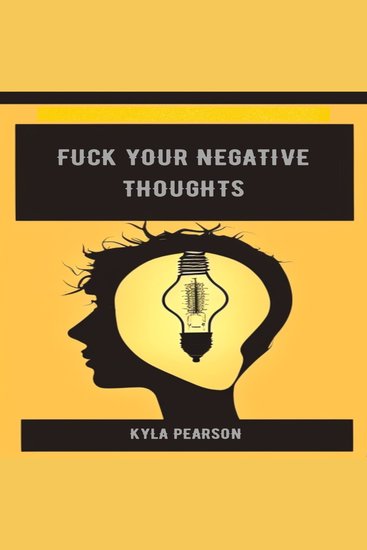 FUCK YOUR NEGATIVE THOUGHTS - Overcoming Self-Sabotage and Cultivating a Positive Mindset (2023 Beginner Guide) - cover