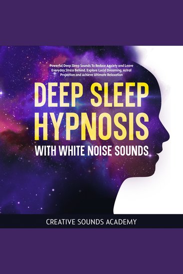 Deep Sleep Hypnosis With White Noise Sounds: Powerful Deep Sleep Sounds to Reduce Anxiety and Leave Everyday Stress Behind Explore Lucid Dreaming Astral Projection and Achieve Ultimate Relaxation - cover