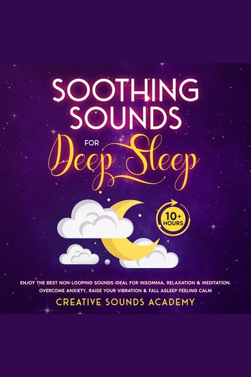 Soothing Sounds for Deep Sleep: Enjoy the Best Non-looping Sounds Ideal for Insomnia Relaxation & Meditation Overcome Anxiety Raise Your Vibration & Fall Asleep Feeling Calm (10+ Hours) - cover