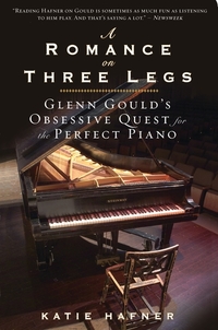 A Romance on Three Legs - Glenn Gould's Obsessive Quest for the Perfect Piano