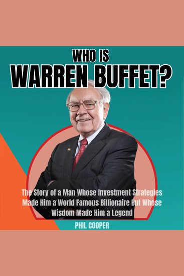 Who is Warren Buffett? - The Story of a Man Whose Investment Strategies Made Him a World Famous Billionaire But Whose Wisdom Made Him a Legend - cover
