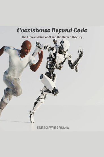 Coexistence Beyond Code - The Ethical Matrix of AI and the Human Odyssey - cover