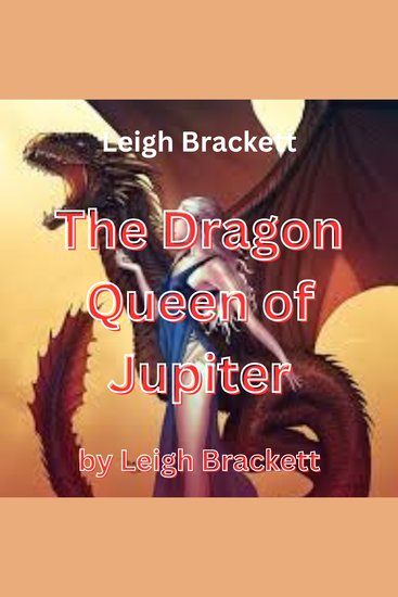 Leigh Brackett: The Dragon Queen of Jupiter - More feared than the deadly green snakes the hideous red beetles of that outpost of Earth Empire was the winged dragon-queen of Jupiter and her white Legions of Doom - cover