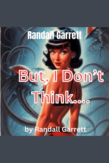 Randall Garrett: But I Don't Think - As every thinking man knows every slave always yearns for the freedom his master denies him - cover
