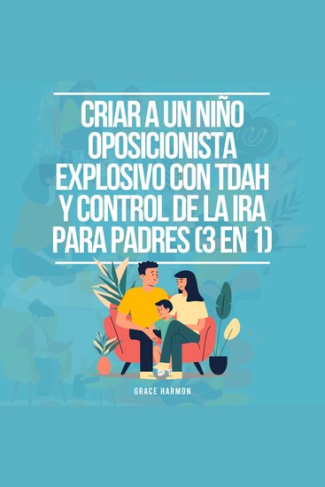 Criar a un Niño Oposicionista Explosivo con TDAH y Control de la Ira para Padres (3 en 1): Todo lo que tu hijo con TDAH y Trastorno Negativista Desafiante (TOD) desearía saber - cover