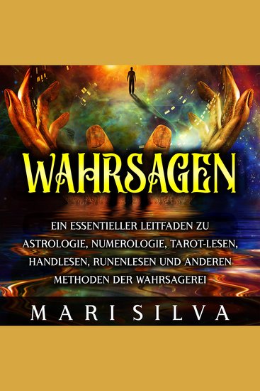 Wahrsagen: Ein essentieller Leitfaden zu Astrologie Numerologie Tarot-Lesen Handlesen Runenlesen und anderen Methoden der Wahrsagerei - cover