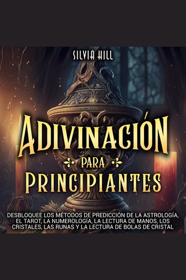 Adivinación para principiantes: Desbloquee los métodos de predicción de la astrología el tarot la numerología la lectura de manos los cristales las runas y la lectura de bolas de cristal - cover