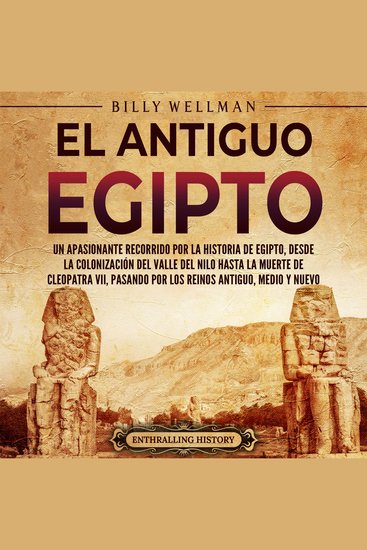 El antiguo Egipto: Un apasionante recorrido por la historia de Egipto desde la colonización del valle del Nilo hasta la muerte de Cleopatra VII pasando por los reinos Antiguo Medio y Nuevo - cover