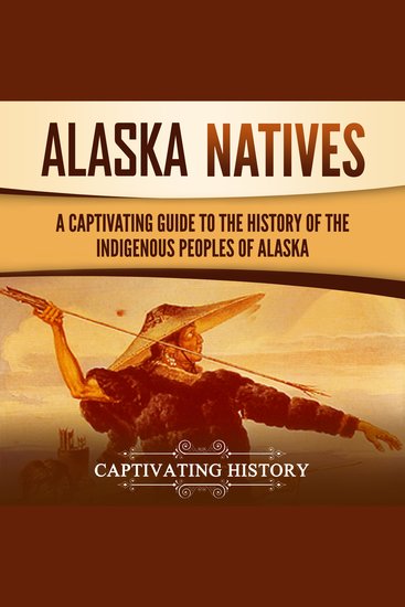 Alaska Natives: A Captivating Guide to the History of the Indigenous Peoples of Alaska - cover