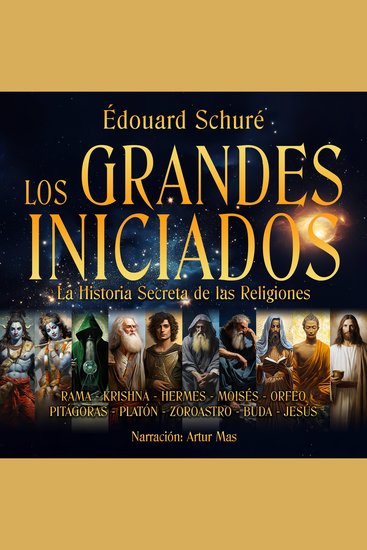 Los Grandes Iniciados - La Historia Secreta de las Religiones "Rama Krishna Hermes Moisés Orfeo Pitágoras Platón Zoroastro Buda Jesús" - cover