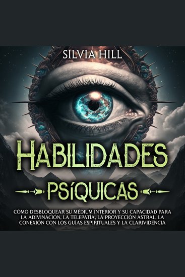 Habilidades psíquicas: Cómo desbloquear su médium interior y su capacidad para la adivinación la telepatía la proyección astral la conexión con los guías espirituales y la clarividencia - cover