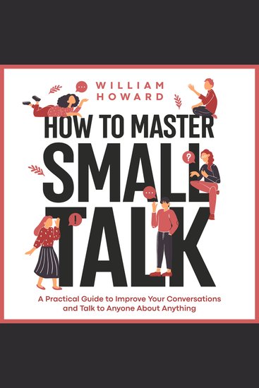 How to Master Small Talk - A Practical Guide to Improve Your Conversations and Talk to Anyone About Anything - cover
