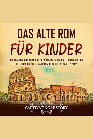 Das alte Rom für Kinder: Ein fesselnder Einblick in die römische Geschichte vom Aufstieg der Republik über das Römische Reich bis nach Byzanz - cover