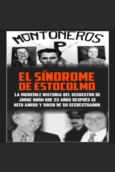 EL SÍNDROME DE ESTOCOLMO - La increíble historia del secuestro de Jorge Born que obtuvo el rescate más alto de la historia moderna para financiar las acciones del Montoneros y que 23 años después se hicieron amigos y socios - cover