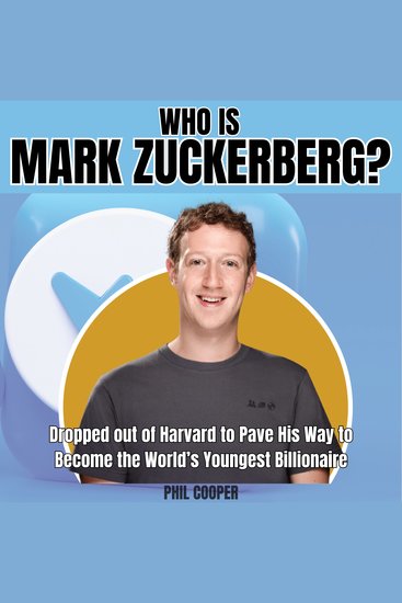 Who is Mark Zuckerberg? - Dropped out of Harvard to Pave His Way to Become the World’s Youngest Billionaire - cover