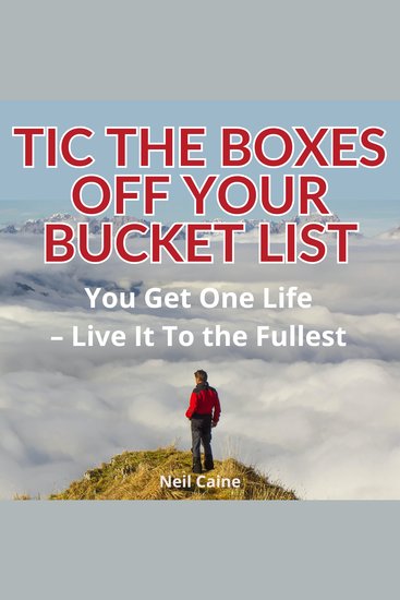 Tic the Boxes Off Your Bucket List - You Get One Life – Live It To the Fullest - cover