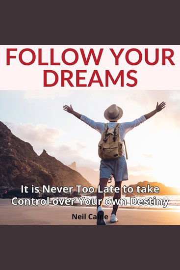 Follow Your Dreams - It is Never Too Late to take Control over Your own Destiny - cover