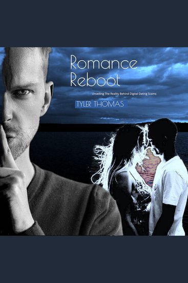 Romance Reboot - Unveiling The Reality Behind Digital Dating Scams - cover