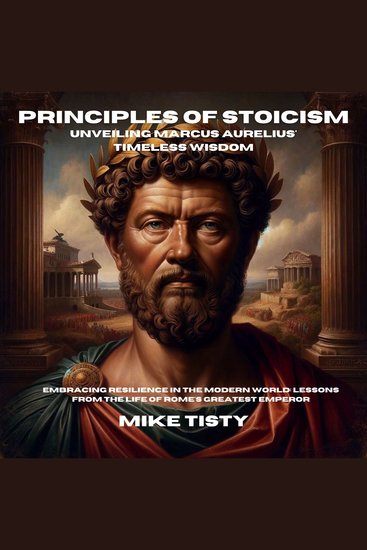 Principles of Stoicism: Unveiling Marcus Aurelius' Timeless Wisdom - Embracing Resilience in the Modern World: Lessons from the Life of Rome's Greatest Emperor - cover