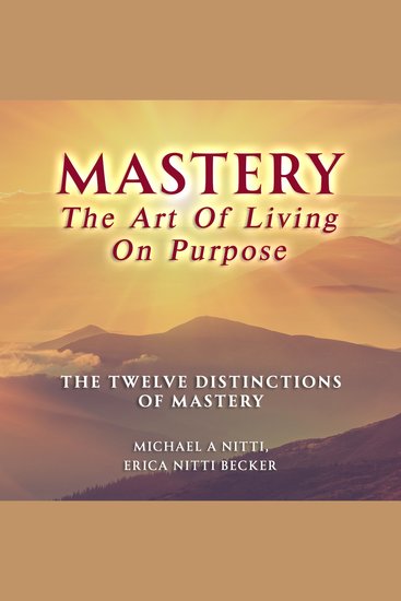 Mastery The Art of Living on Purpose - The Twelve Distinctions of Mastery - cover