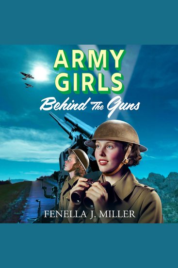 Army Girls: Behind the Guns - The next instalment in Fenella J Miller's bestselling emotional wartime saga series - cover