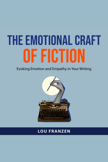 The Emotional Craft of Fiction - Evoking Emotion and Empathy in Your Writing - cover