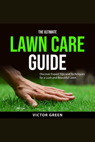 The Ultimate Lawn Care Guide - Discover Expert Tips and Techniques for a Lush and Beautiful Lawn - cover