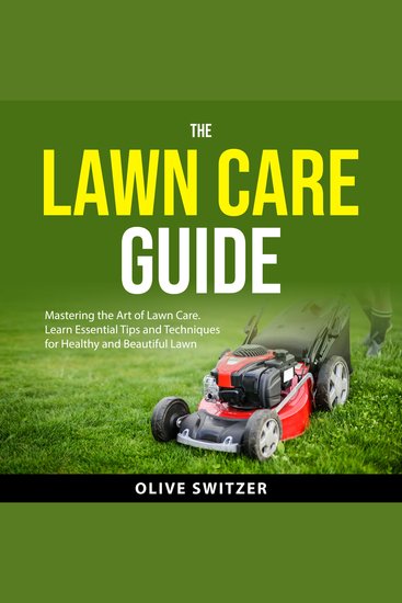 The Lawn Care Guide - Mastering the Art of Lawn Care Learn Essential Tips and Techniques for a Healthy and Beautiful Lawn - cover