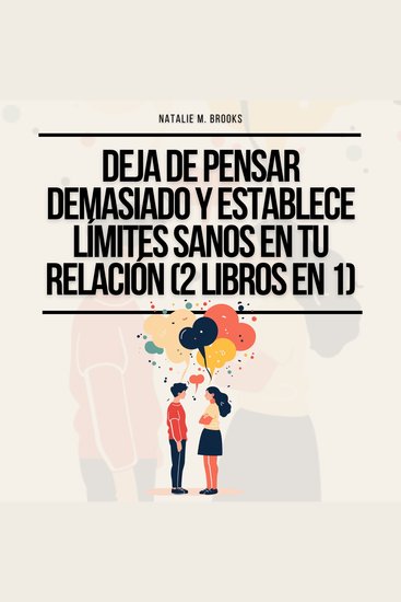 Deja de Pensar Demasiado y Establece Límites Sanos en Tu Relación (2 Libros en 1): Recupérate De Tu Estilo De Apego Ansioso Comunícate Eficazmente Y Desarrolla Hábitos De Amor Consciente - cover