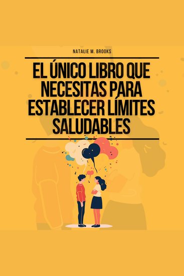 El Único Libro Que Necesitas Para Establecer Límites Saludables: Cómo Dejar de Complacer a la Gente Decir No Tener Relaciones Felices Dejar de Pensar Demasiado y Aumentar Tu Confianza - cover