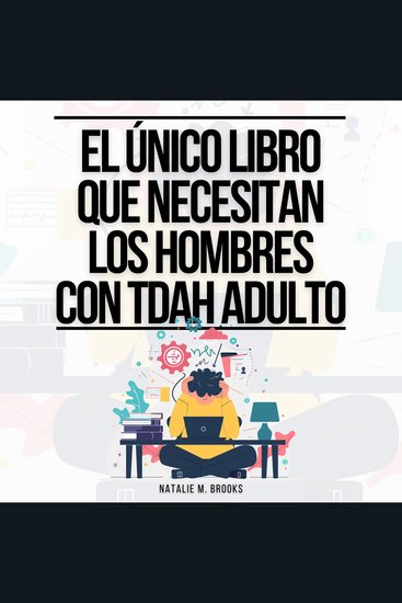 El Único Libro Que Necesitan Los Hombres Con TDAH Adulto: Todo Lo Que Necesitas Para Vencer Las Distracciones Organizar Tus Finanzas Tu Casa Y Tu Trabajo Y Mejorar Tus Relaciones - cover