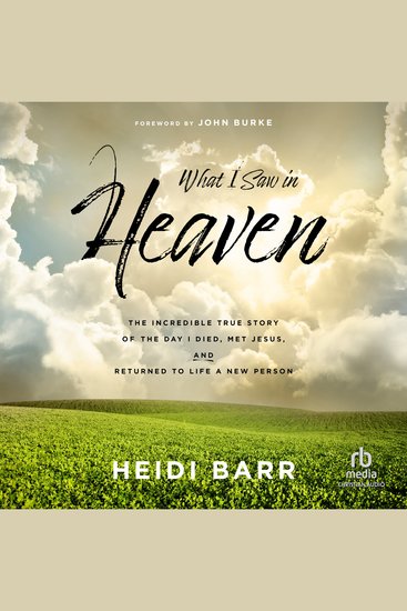 What I Saw in Heaven - The Incredible True Story of the Day I Died Met Jesus and Returned to Life a New Person - cover