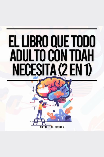 El Libro Que Todo Adulto Con TDAH Necesita (2 en 1): Para Hombres y Mujeres Neurodiversos - Mantenerse Organizados Tener Éxito en las Relaciones y Abrazarse a Sí Mismos - cover