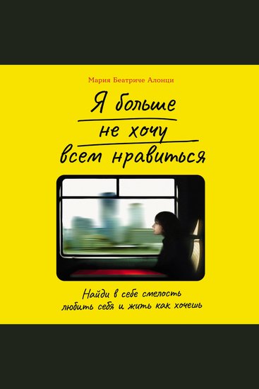 Я больше не хочу всем нравиться: Найди в себе смелость любить себя и жить как хочешь - cover