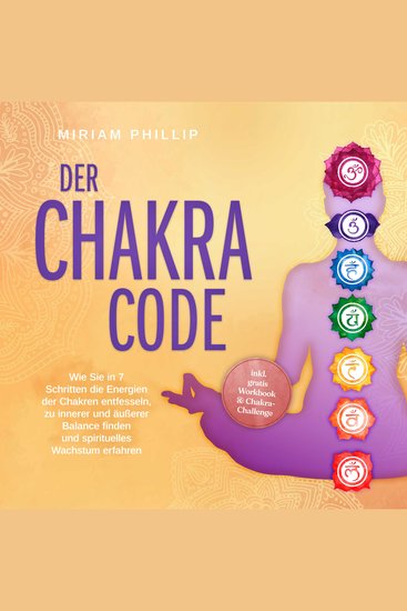 Der Chakra Code: Wie Sie in 7 Schritten die Energien der Chakren entfesseln zu innerer und äußerer Balance finden und spirituelles Wachstum erfahren - inkl gratis Workbook & Chakra-Challenge - cover