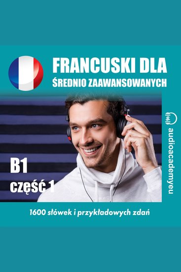 Francuski dla średnio zaawansowanych B1_część 01 - audiokurs francuskiego dla średnio zaawansowanych - cover